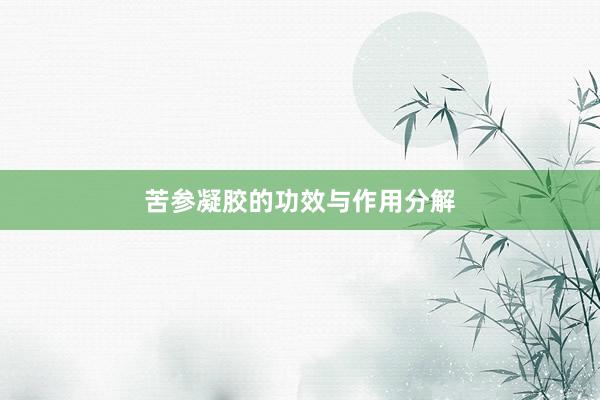 苦参凝胶的功效与作用分解